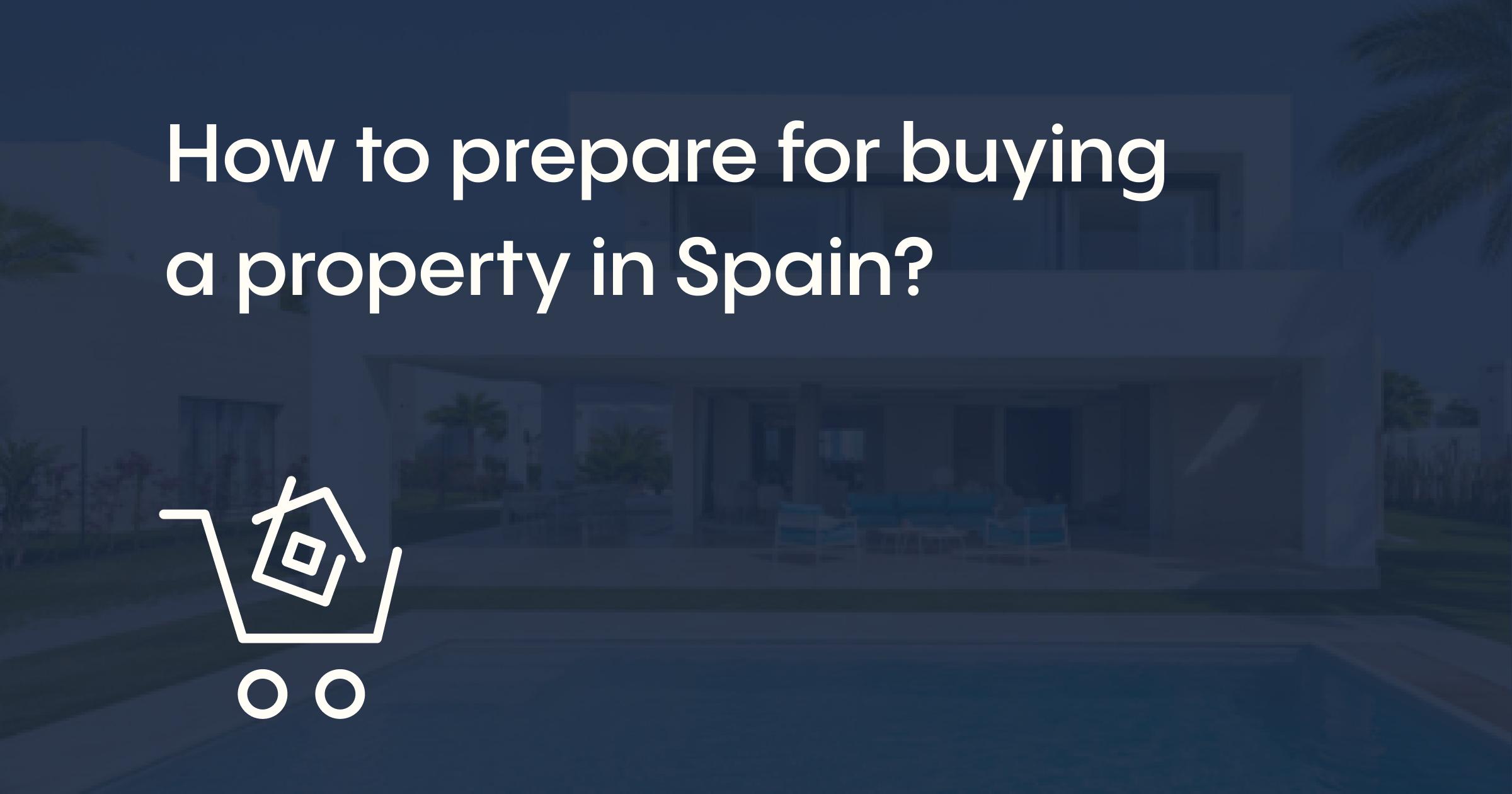 How to prepare for buying a property in Spain?
